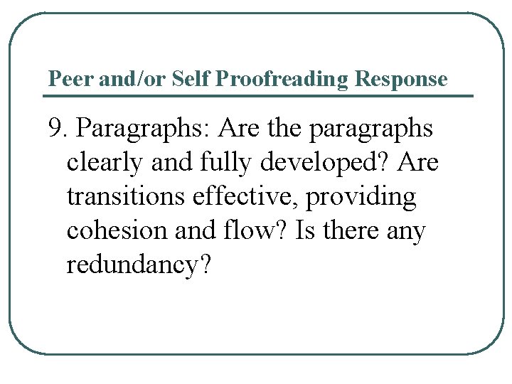 Peer and/or Self Proofreading Response 9. Paragraphs: Are the paragraphs clearly and fully developed? Peer and/or Self Proofreading Response 9. Paragraphs: Are the paragraphs clearly and fully developed?
