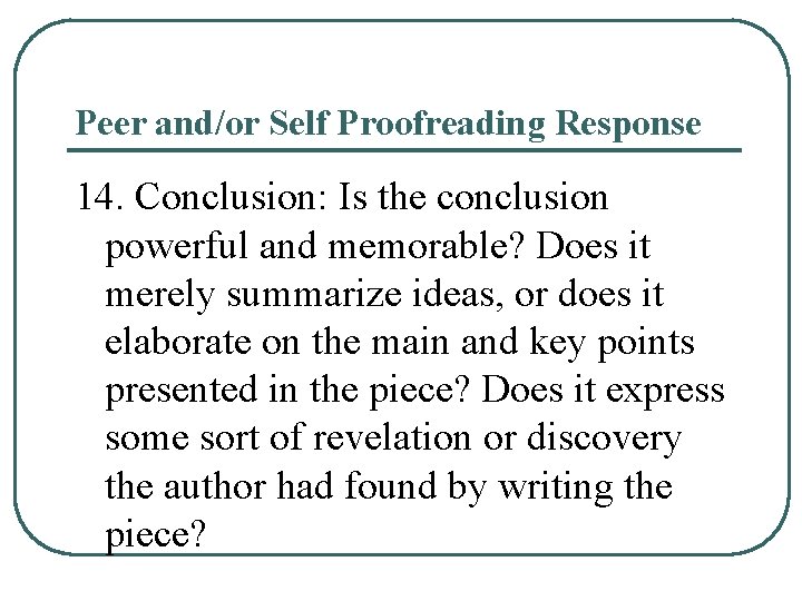 Peer and/or Self Proofreading Response 14. Conclusion: Is the conclusion powerful and memorable? Does Peer and/or Self Proofreading Response 14. Conclusion: Is the conclusion powerful and memorable? Does