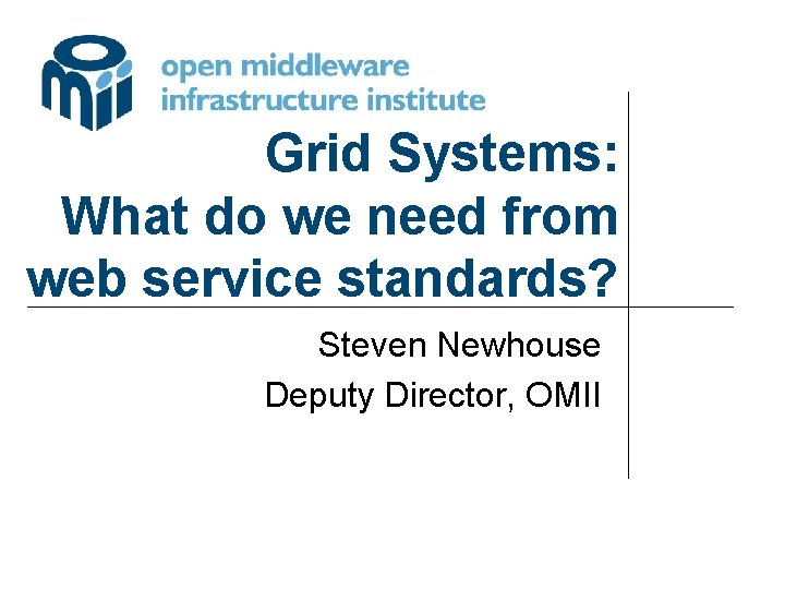 Grid Systems: What do we need from web service standards? Steven Newhouse Deputy Director,