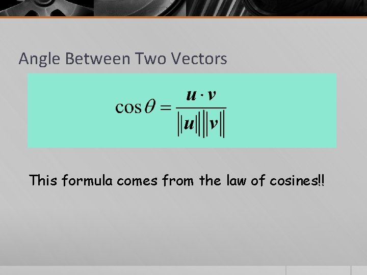 Angle Between Two Vectors This formula comes from the law of cosines!! 