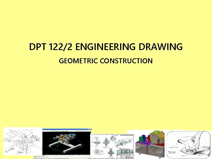 DPT 122/2 ENGINEERING DRAWING GEOMETRIC CONSTRUCTION 1 DPT 122/2 ENGINEERING DRAWING GEOMETRIC CONSTRUCTION 1