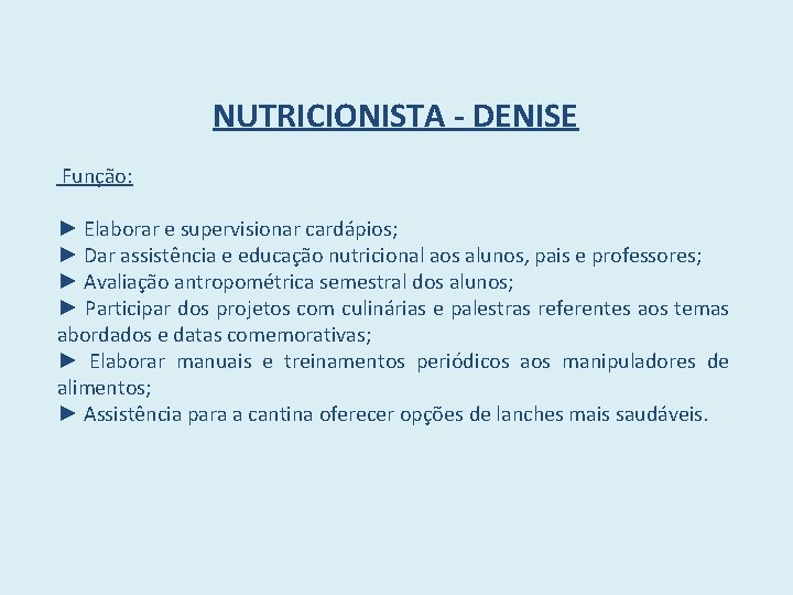 NUTRICIONISTA - DENISE Função: ► Elaborar e supervisionar cardápios; ► Dar assistência e educação