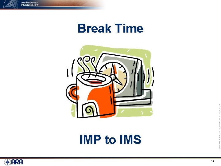 IMP to IMS Copyright 2009. All rights reserved. Applied Research Associates, Inc. Break Time