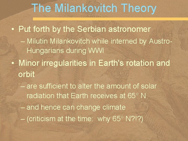 The Milankovitch Theory • Put forth by the Serbian astronomer – Milutin Milankovitch while