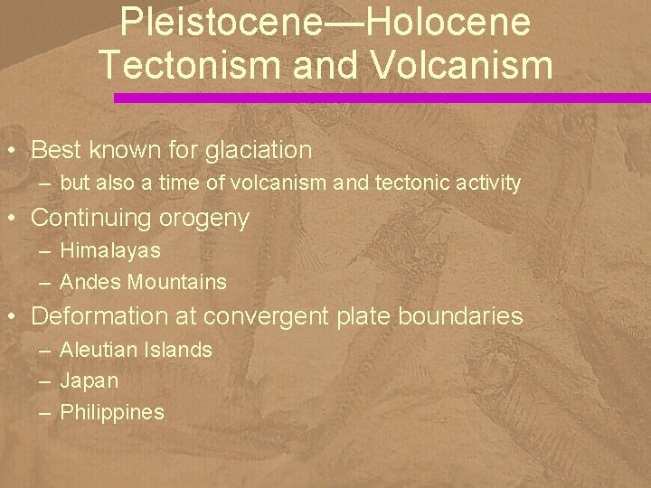 Pleistocene—Holocene Tectonism and Volcanism • Best known for glaciation – but also a time