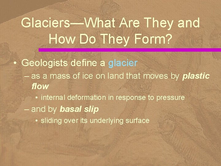 Glaciers—What Are They and How Do They Form? • Geologists define a glacier –