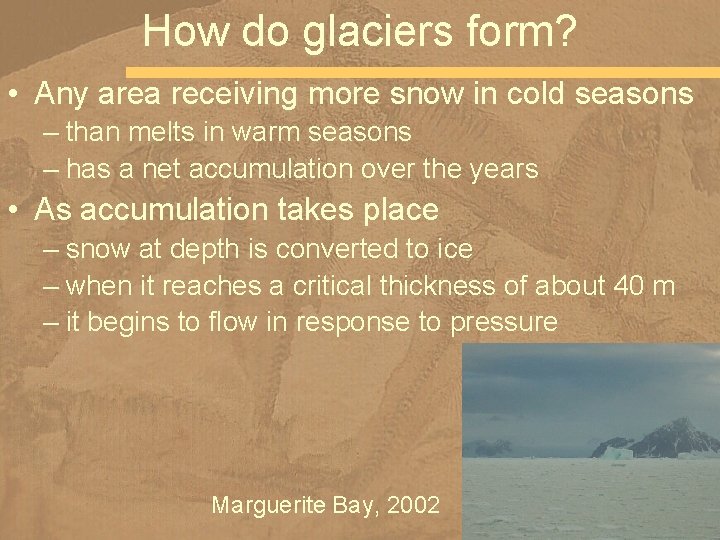 How do glaciers form? • Any area receiving more snow in cold seasons –