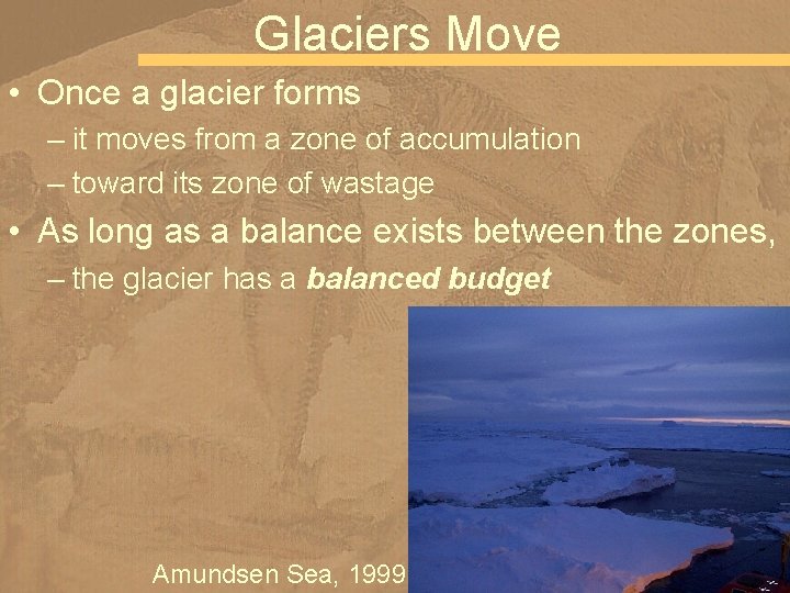 Glaciers Move • Once a glacier forms – it moves from a zone of