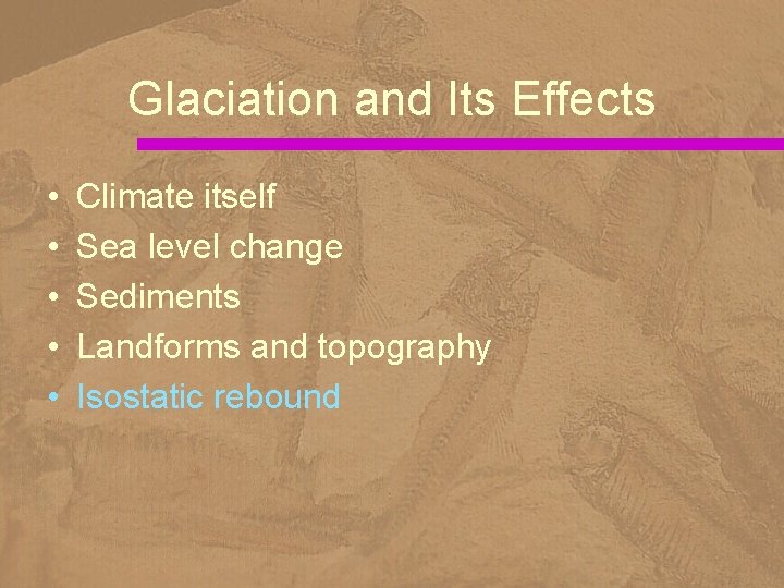 Glaciation and Its Effects • • • Climate itself Sea level change Sediments Landforms