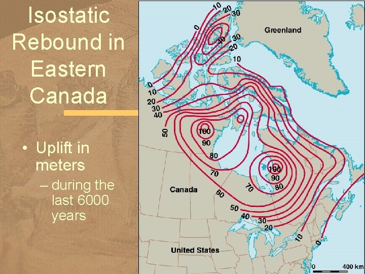 Isostatic Rebound in Eastern Canada • Uplift in meters – during the last 6000