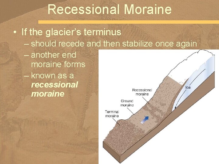 Recessional Moraine • If the glacier’s terminus – should recede and then stabilize once