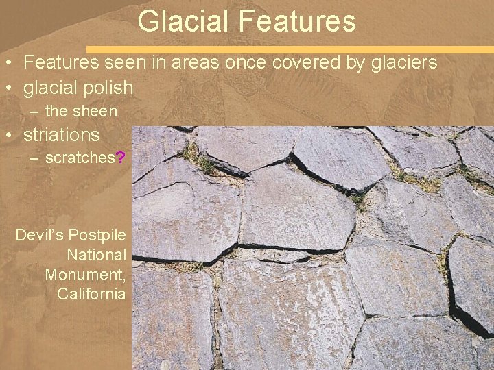 Glacial Features • Features seen in areas once covered by glaciers • glacial polish