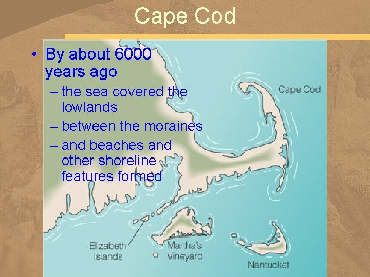 Cape Cod • By about 6000 years ago – the sea covered the lowlands