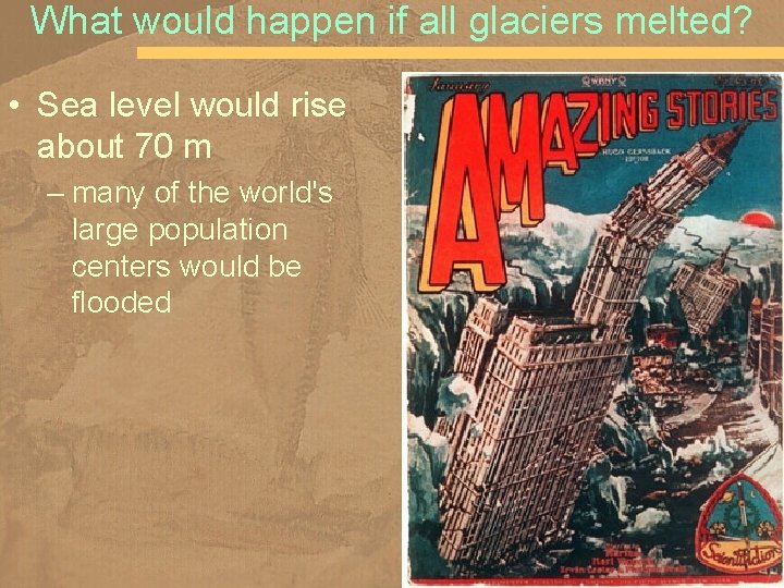 What would happen if all glaciers melted? • Sea level would rise about 70
