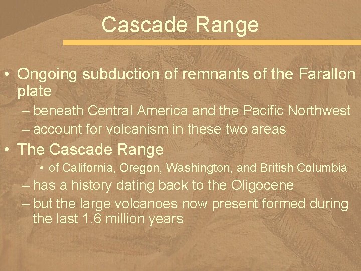 Cascade Range • Ongoing subduction of remnants of the Farallon plate – beneath Central