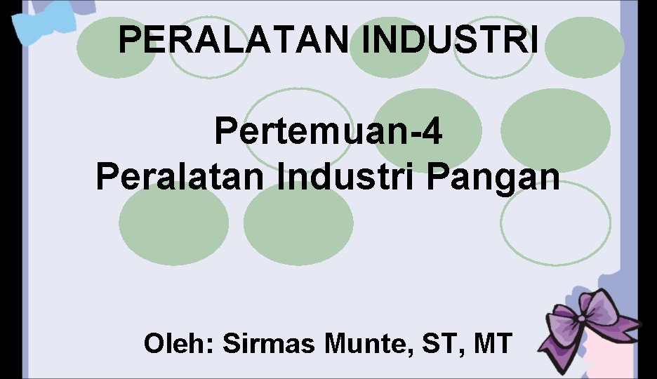 PERALATAN INDUSTRI Pertemuan-4 Peralatan Industri Pangan Oleh: Sirmas Munte, ST, MT 