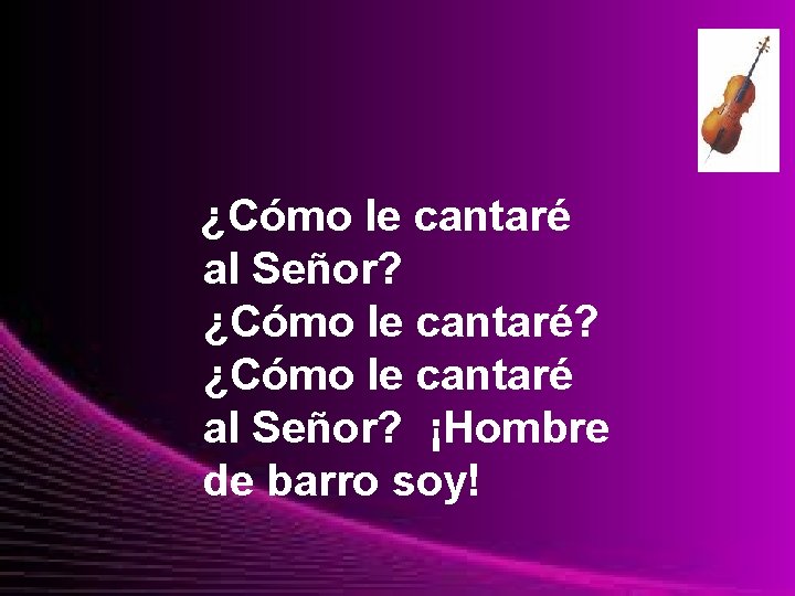 ¿Cómo le cantaré al Señor? ¡Hombre de barro soy! Page 15 