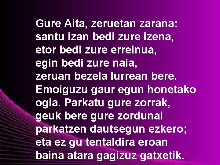 Gure Aita, zeruetan zarana: santu izan bedi zure izena, etor bedi zure erreinua, egin