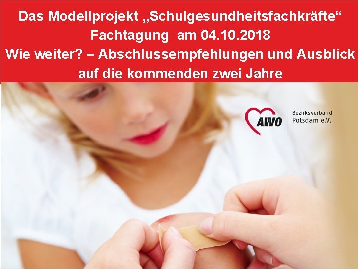 Das Modellprojekt „Schulgesundheitsfachkräfte“ Fachtagung am 04. 10. 2018 Wie weiter? – Abschlussempfehlungen und Ausblick