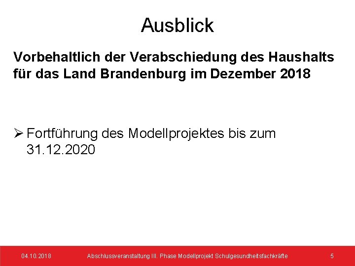 Ausblick Vorbehaltlich der Verabschiedung des Haushalts für das Land Brandenburg im Dezember 2018 Ø