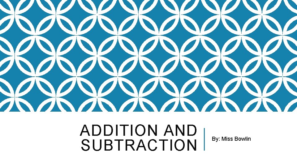 ADDITION AND SUBTRACTION By: Miss Bowlin 