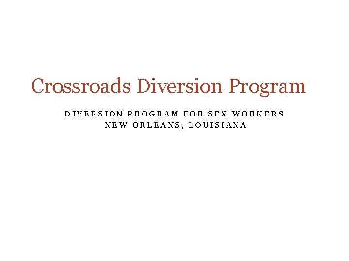 Crossroads Diversion Program DIVERSION PROGRAM FOR SEX WORKERS NEW ORLEANS, LOUISIANA 