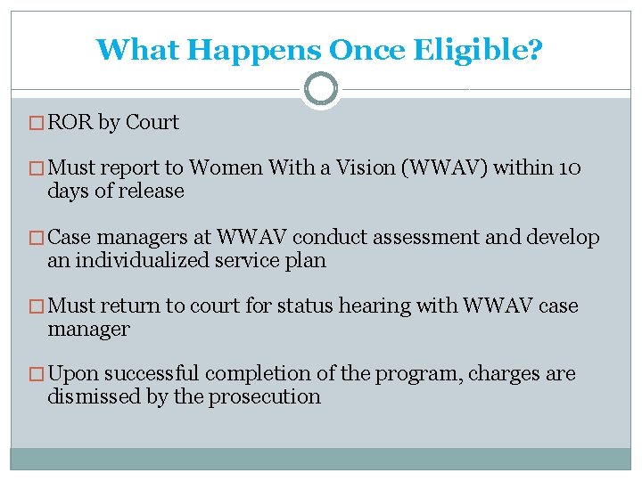 What Happens Once Eligible? � ROR by Court � Must report to Women With