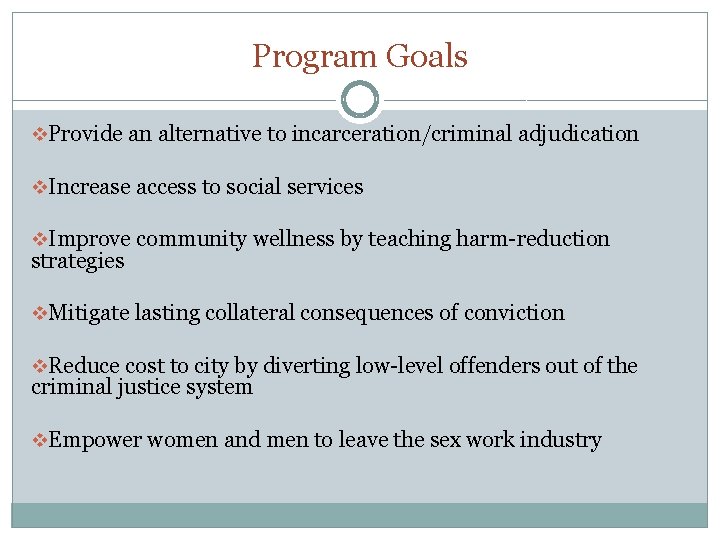 Program Goals v. Provide an alternative to incarceration/criminal adjudication v. Increase access to social