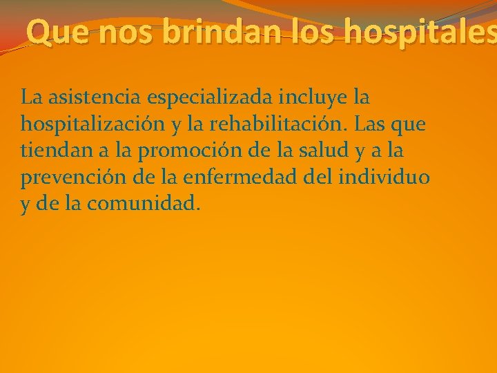 Que nos brindan los hospitales La asistencia especializada incluye la hospitalización y la rehabilitación.