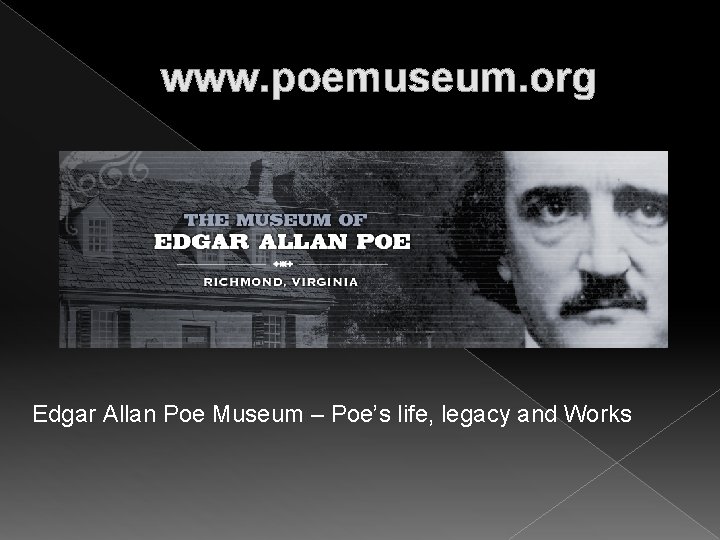 www. poemuseum. org Edgar Allan Poe Museum – Poe’s life, legacy and Works 