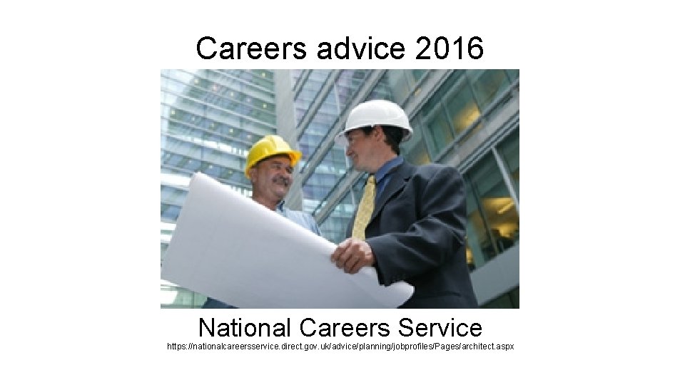Careers advice 2016 National Careers Service https: //nationalcareersservice. direct. gov. uk/advice/planning/jobprofiles/Pages/architect. aspx Careers advice 2016 National Careers Service https: //nationalcareersservice. direct. gov. uk/advice/planning/jobprofiles/Pages/architect. aspx