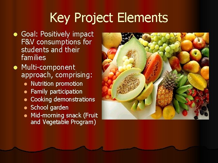 Key Project Elements Goal: Positively impact F&V consumptions for students and their families l