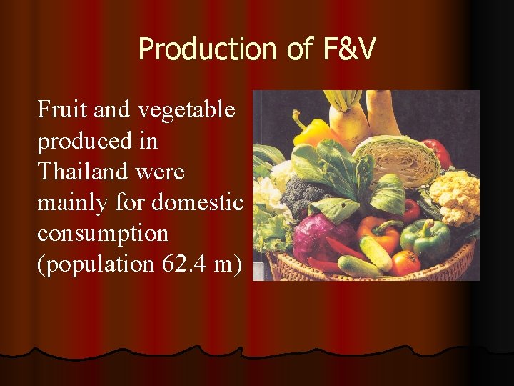 Production of F&V Fruit and vegetable produced in Thailand were mainly for domestic consumption