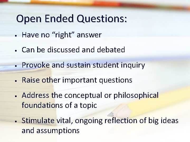 Open Ended Questions: • Have no “right” answer • Can be discussed and debated