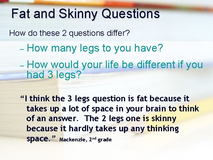 Fat and Skinny Questions How do these 2 questions differ? – How many legs