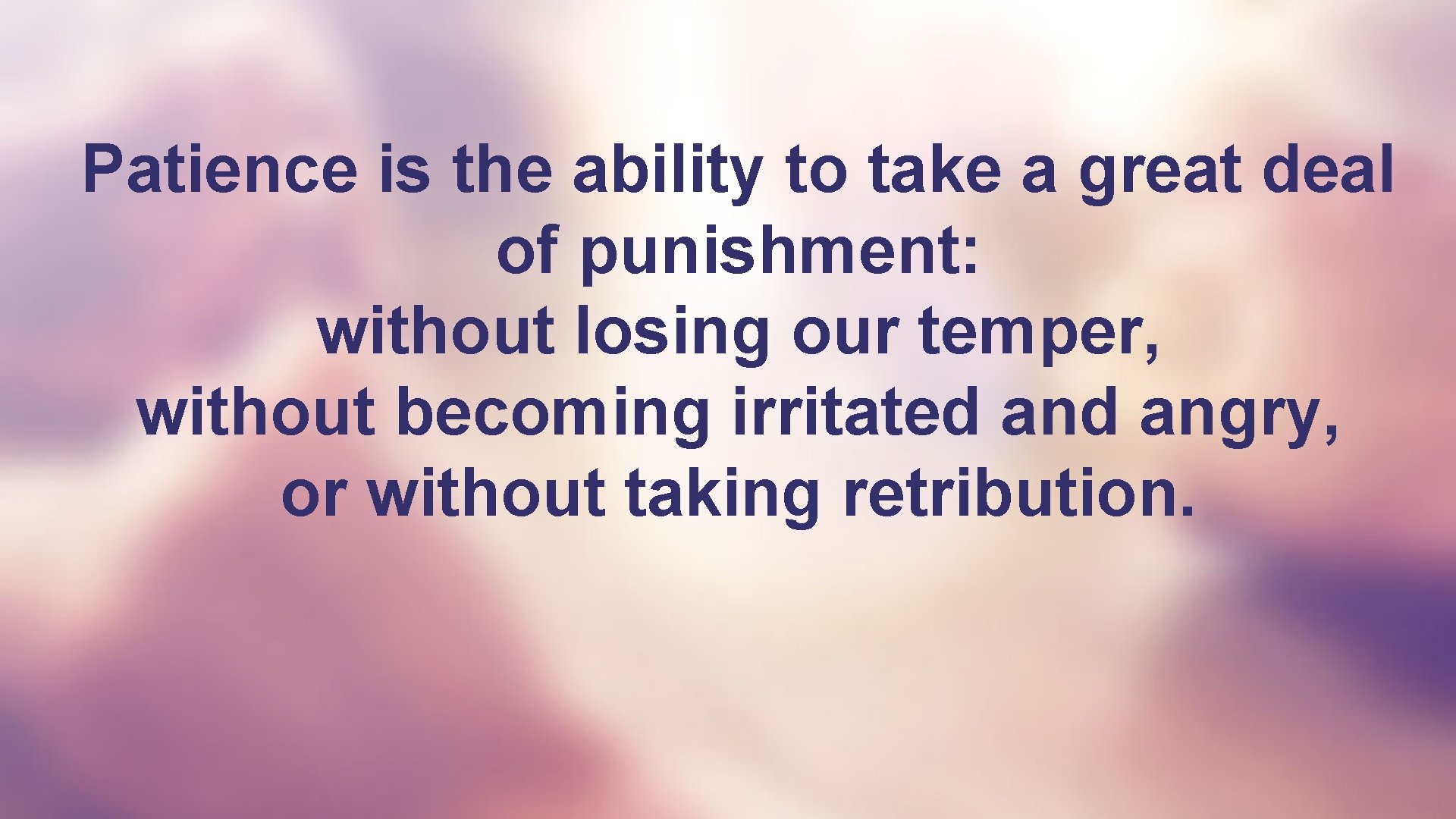 Patience is the ability to take a great deal of punishment: without losing our