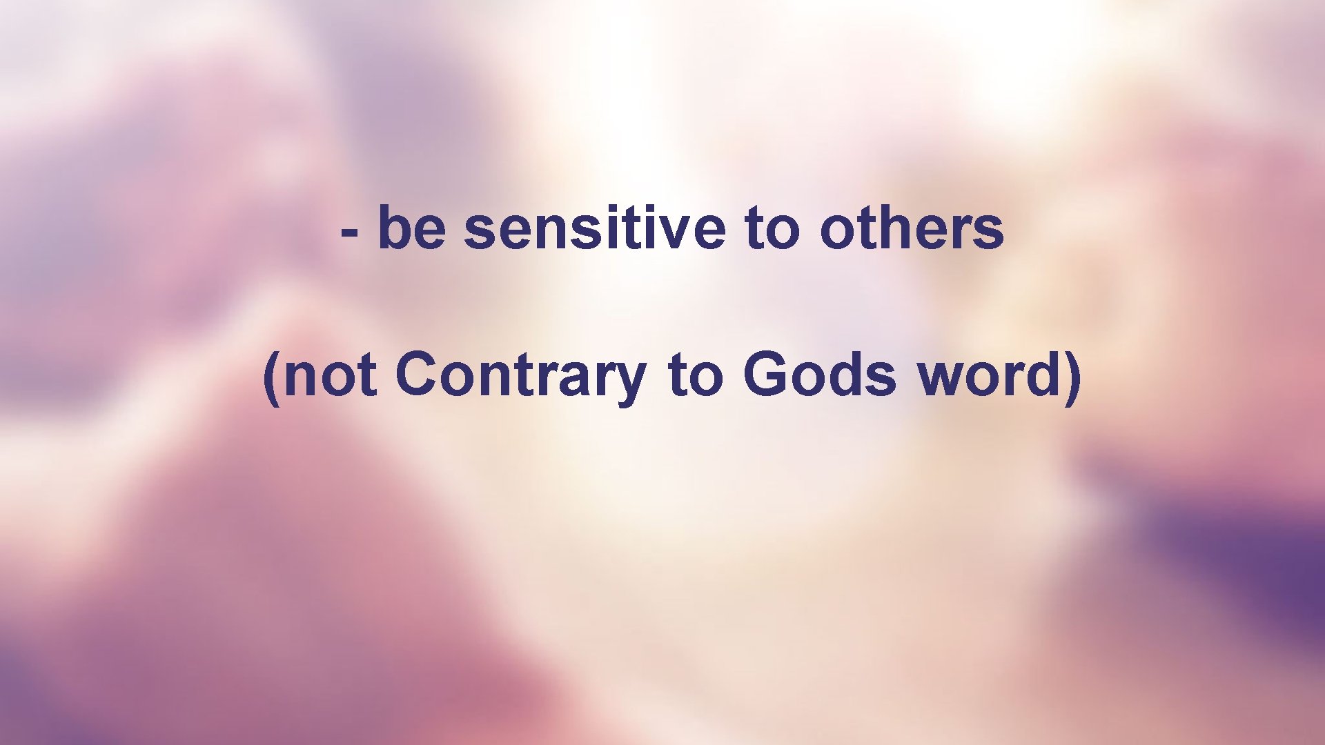 - be sensitive to others (not Contrary to Gods word) 