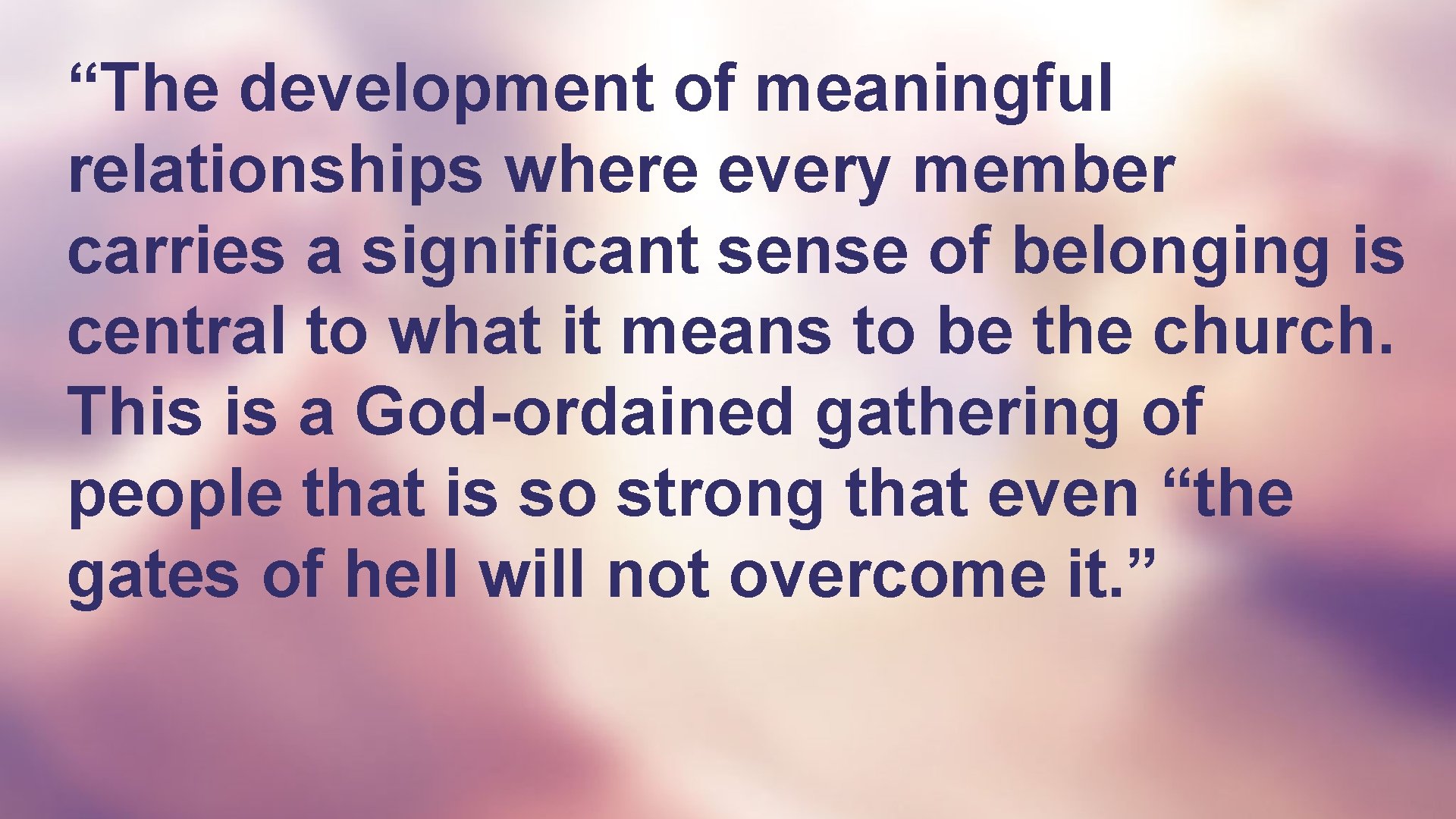 “The development of meaningful relationships where every member carries a significant sense of belonging