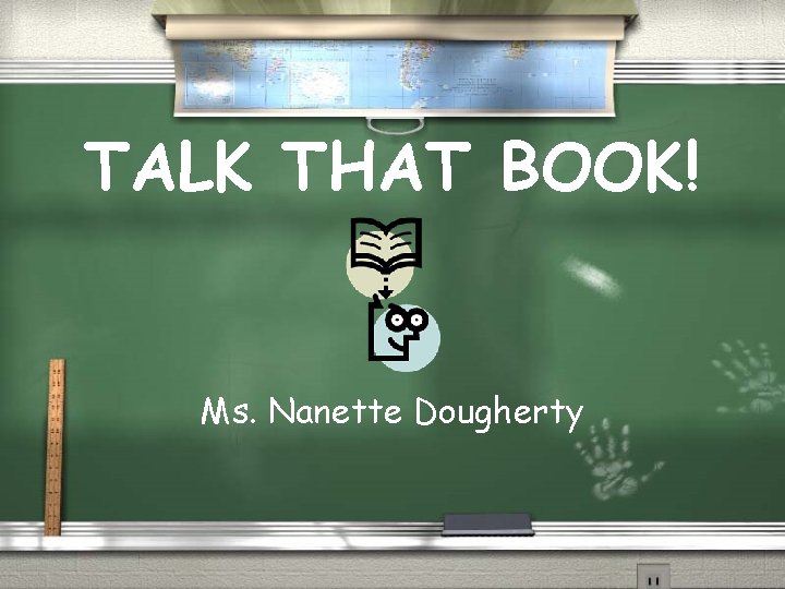 TALK THAT BOOK! Ms. Nanette Dougherty 