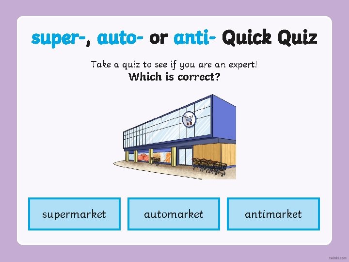 super-, auto- or anti- Quick Quiz Take a quiz to see if you are super-, auto- or anti- Quick Quiz Take a quiz to see if you are