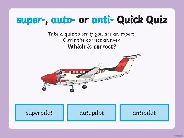 super-, auto- or anti- Quick Quiz Take a quiz to see if you are super-, auto- or anti- Quick Quiz Take a quiz to see if you are