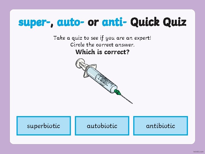 super-, auto- or anti- Quick Quiz Take a quiz to see if you are super-, auto- or anti- Quick Quiz Take a quiz to see if you are