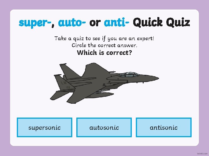 super-, auto- or anti- Quick Quiz Take a quiz to see if you are super-, auto- or anti- Quick Quiz Take a quiz to see if you are