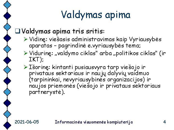 Valdymas apima q Valdymas apima tris sritis: Ø Vidinę: viešasis administravimas kaip Vyriausybės aparatas