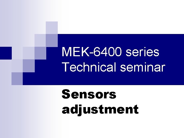 MEK-6400 series Technical seminar Sensors adjustment 