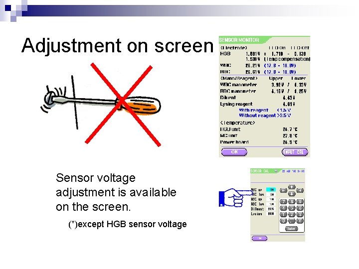 Adjustment on screen Sensor voltage adjustment is available on the screen. (*)except HGB sensor