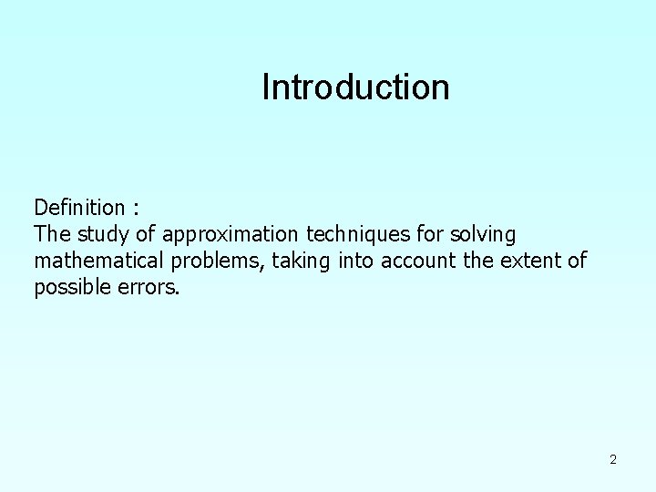 Introduction Definition : The study of approximation techniques for solving mathematical problems, taking into