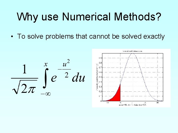 Why use Numerical Methods? • To solve problems that cannot be solved exactly 