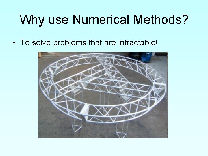 Why use Numerical Methods? • To solve problems that are intractable! 