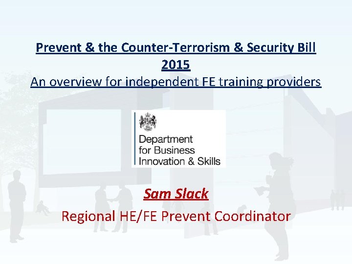 Prevent & the Counter-Terrorism & Security Bill 2015 An overview for independent FE training